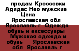 продам Кроссовки Адидас Нео мужские › Цена ­ 3 000 - Ярославская обл., Ярославль г. Одежда, обувь и аксессуары » Мужская одежда и обувь   . Ярославская обл.,Ярославль г.